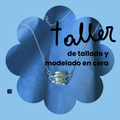 Taller de Tallado y modelado en Cera – Técnica de la Cera Perdida